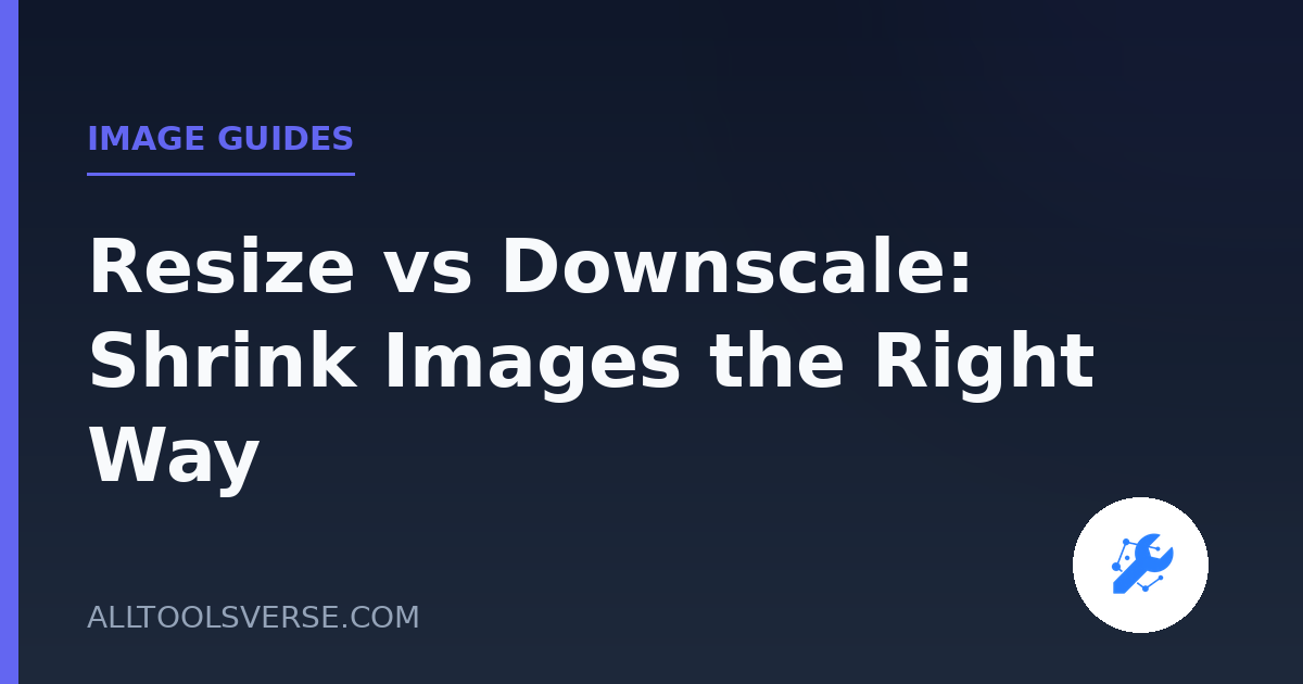 Resize vs Downscale: Shrink Images the Right Way